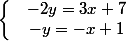 \left\lbrace\begin{matrix} & -2y = 3x + 7& \\ &-y = -x + 1 & \end{matrix}\right.